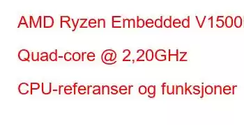 AMD Ryzen Embedded V1500B Quad-core @ 2,20GHz CPU-referanser og funksjoner