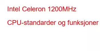 Intel Celeron 1200MHz CPU-standarder og funksjoner