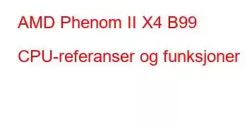 AMD Phenom II X4 B99 CPU-referanser og funksjoner