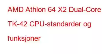 AMD Athlon 64 X2 Dual-Core TK-42 CPU-standarder og funksjoner