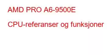 AMD PRO A6-9500E CPU-referanser og funksjoner