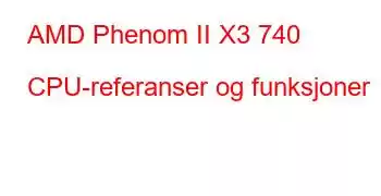 AMD Phenom II X3 740 CPU-referanser og funksjoner