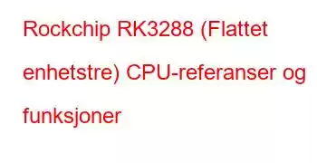 Rockchip RK3288 (Flattet enhetstre) CPU-referanser og funksjoner