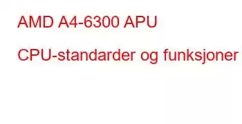 AMD A4-6300 APU CPU-standarder og funksjoner