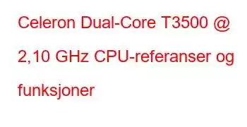 Celeron Dual-Core T3500 @ 2,10 GHz CPU-referanser og funksjoner