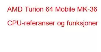 AMD Turion 64 Mobile MK-36 CPU-referanser og funksjoner