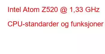 Intel Atom Z520 @ 1,33 GHz CPU-standarder og funksjoner