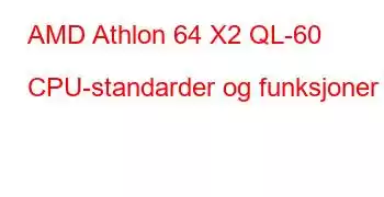 AMD Athlon 64 X2 QL-60 CPU-standarder og funksjoner