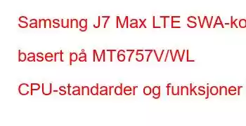 Samsung J7 Max LTE SWA-kort basert på MT6757V/WL CPU-standarder og funksjoner