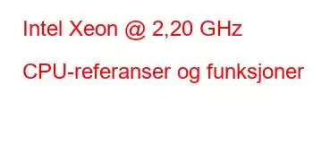 Intel Xeon @ 2,20 GHz CPU-referanser og funksjoner