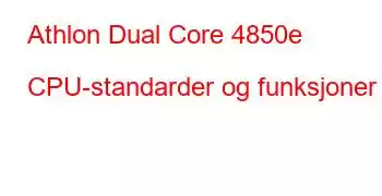 Athlon Dual Core 4850e CPU-standarder og funksjoner