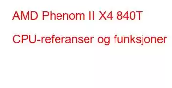 AMD Phenom II X4 840T CPU-referanser og funksjoner