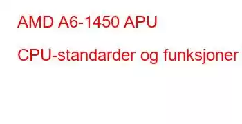 AMD A6-1450 APU CPU-standarder og funksjoner