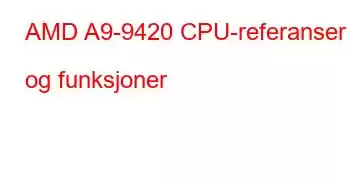 AMD A9-9420 CPU-referanser og funksjoner