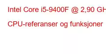 Intel Core i5-9400F @ 2,90 GHz CPU-referanser og funksjoner