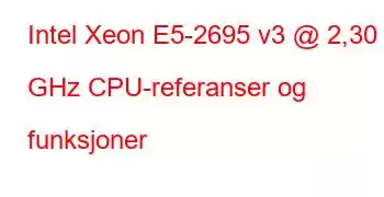 Intel Xeon E5-2695 v3 @ 2,30 GHz CPU-referanser og funksjoner