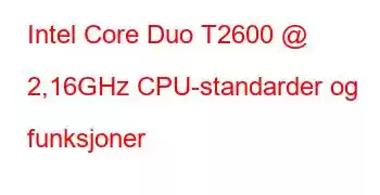 Intel Core Duo T2600 @ 2,16GHz CPU-standarder og funksjoner