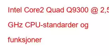 Intel Core2 Quad Q9300 @ 2,50 GHz CPU-standarder og funksjoner