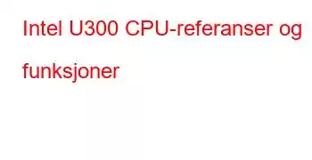 Intel U300 CPU-referanser og funksjoner