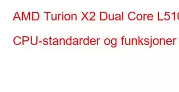 AMD Turion X2 Dual Core L510 CPU-standarder og funksjoner