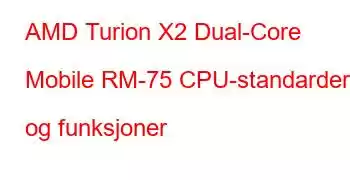 AMD Turion X2 Dual-Core Mobile RM-75 CPU-standarder og funksjoner