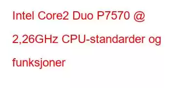 Intel Core2 Duo P7570 @ 2,26GHz CPU-standarder og funksjoner