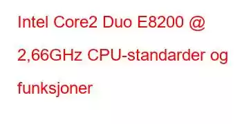 Intel Core2 Duo E8200 @ 2,66GHz CPU-standarder og funksjoner