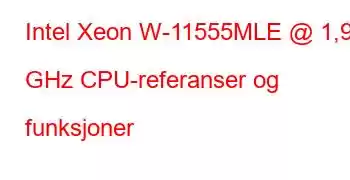 Intel Xeon W-11555MLE @ 1,90 GHz CPU-referanser og funksjoner