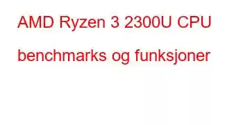 AMD Ryzen 3 2300U CPU benchmarks og funksjoner