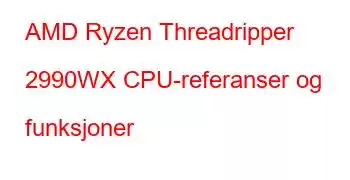 AMD Ryzen Threadripper 2990WX CPU-referanser og funksjoner