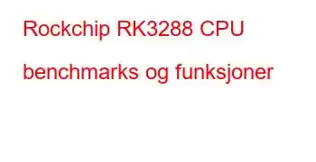 Rockchip RK3288 CPU benchmarks og funksjoner