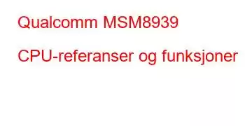 Qualcomm MSM8939 CPU-referanser og funksjoner