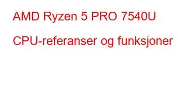 AMD Ryzen 5 PRO 7540U CPU-referanser og funksjoner