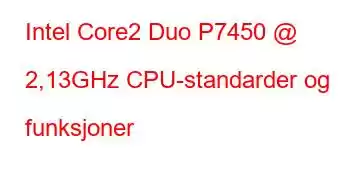 Intel Core2 Duo P7450 @ 2,13GHz CPU-standarder og funksjoner