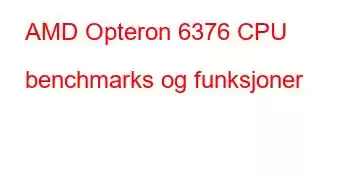 AMD Opteron 6376 CPU benchmarks og funksjoner