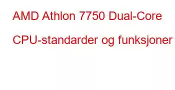 AMD Athlon 7750 Dual-Core CPU-standarder og funksjoner