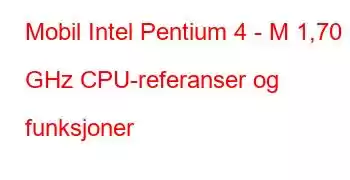 Mobil Intel Pentium 4 - M 1,70 GHz CPU-referanser og funksjoner