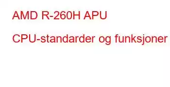 AMD R-260H APU CPU-standarder og funksjoner