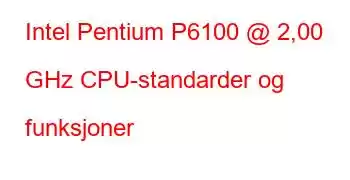 Intel Pentium P6100 @ 2,00 GHz CPU-standarder og funksjoner