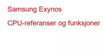 Samsung Exynos CPU-referanser og funksjoner