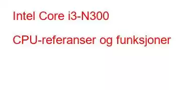 Intel Core i3-N300 CPU-referanser og funksjoner