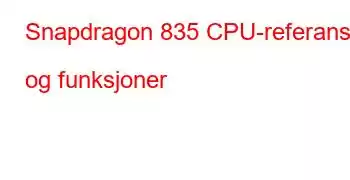 Snapdragon 835 CPU-referanser og funksjoner