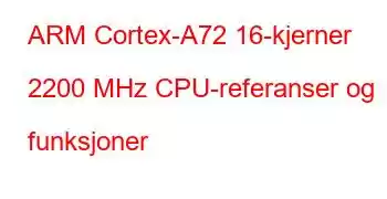 ARM Cortex-A72 16-kjerner 2200 MHz CPU-referanser og funksjoner