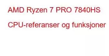 AMD Ryzen 7 PRO 7840HS CPU-referanser og funksjoner