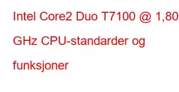 Intel Core2 Duo T7100 @ 1,80 GHz CPU-standarder og funksjoner