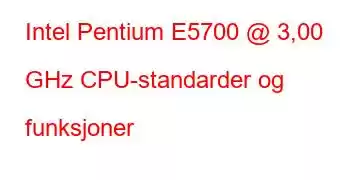 Intel Pentium E5700 @ 3,00 GHz CPU-standarder og funksjoner