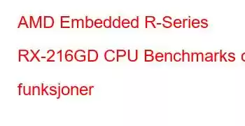 AMD Embedded R-Series RX-216GD CPU Benchmarks og funksjoner