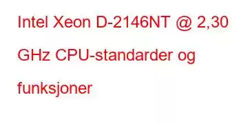 Intel Xeon D-2146NT @ 2,30 GHz CPU-standarder og funksjoner