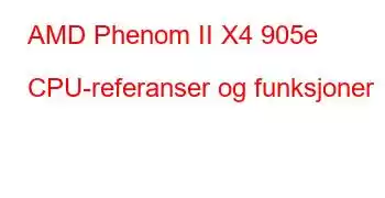 AMD Phenom II X4 905e CPU-referanser og funksjoner