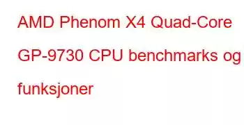 AMD Phenom X4 Quad-Core GP-9730 CPU benchmarks og funksjoner